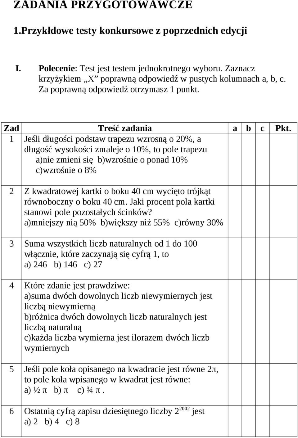 1 Jeśli długości podstaw trapezu wzrosną o 20%, a długość wysokości zmaleje o 10%, to pole trapezu a)nie zmieni się b)wzrośnie o ponad 10% c)wzrośnie o 8% 2 Z kwadratowej kartki o boku 40 cm wycięto