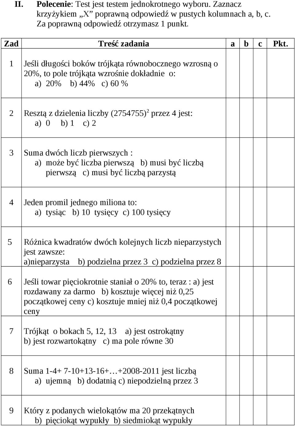 dwóch liczb pierwszych : a) może być liczba pierwszą b) musi być liczbą pierwszą c) musi być liczbą parzystą 4 Jeden promil jednego miliona to: a) tysiąc b) 10 tysięcy c) 100 tysięcy 5 Różnica