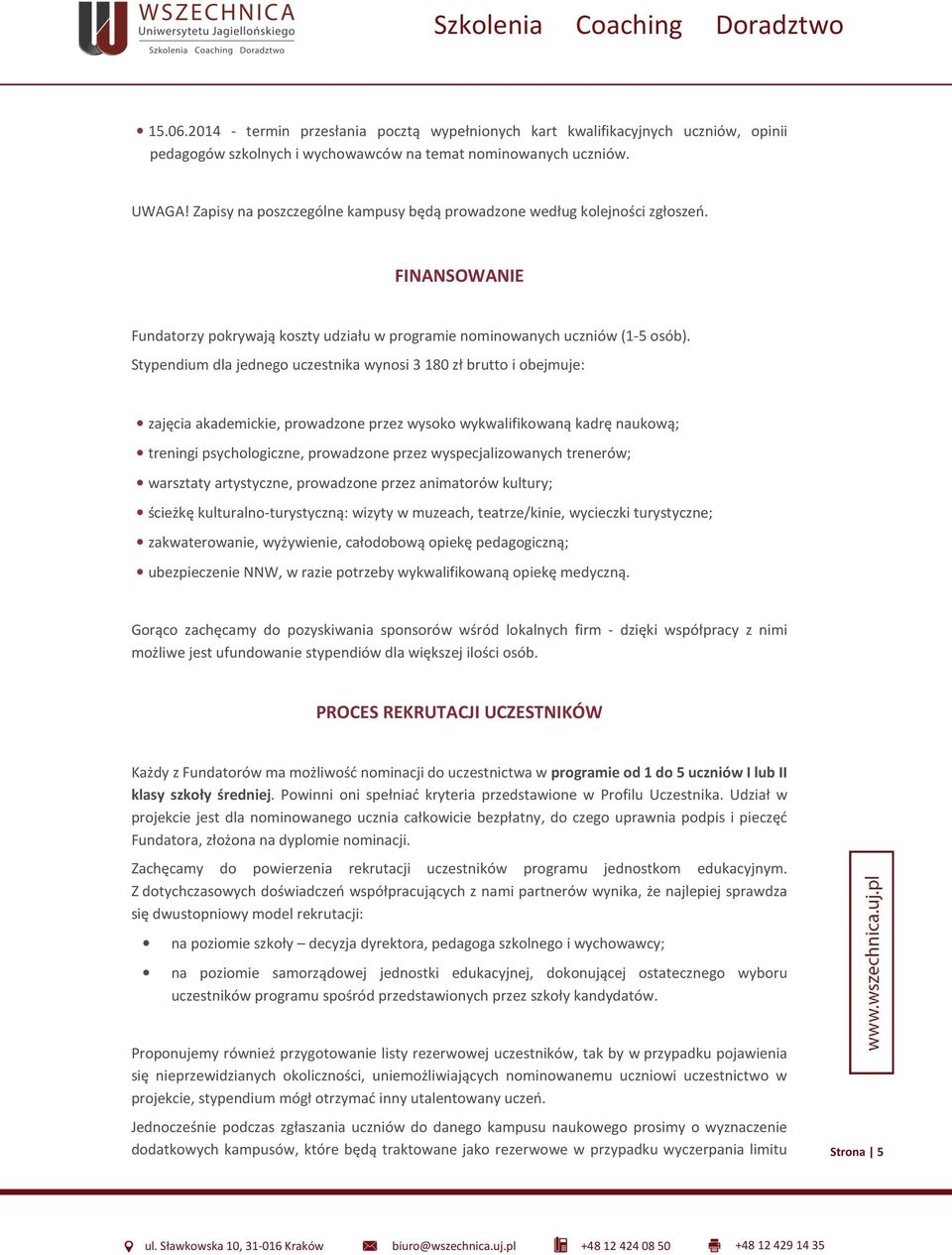 Stypendium dla jednego uczestnika wynosi 3 180 zł brutto i obejmuje: zajęcia akademickie, prowadzone przez wysoko wykwalifikowaną kadrę naukową; treningi psychologiczne, prowadzone przez