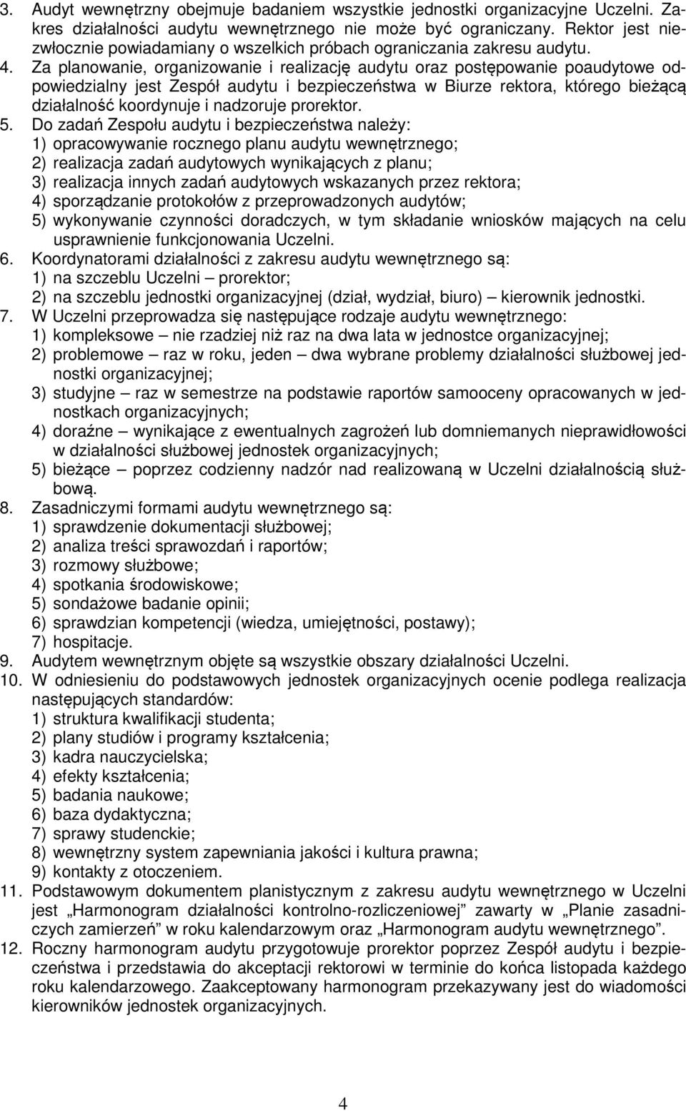 Za planowanie, organizowanie i realizację audytu oraz postępowanie poaudytowe odpowiedzialny jest Zespół audytu i bezpieczeństwa w Biurze rektora, którego bieżącą działalność koordynuje i nadzoruje