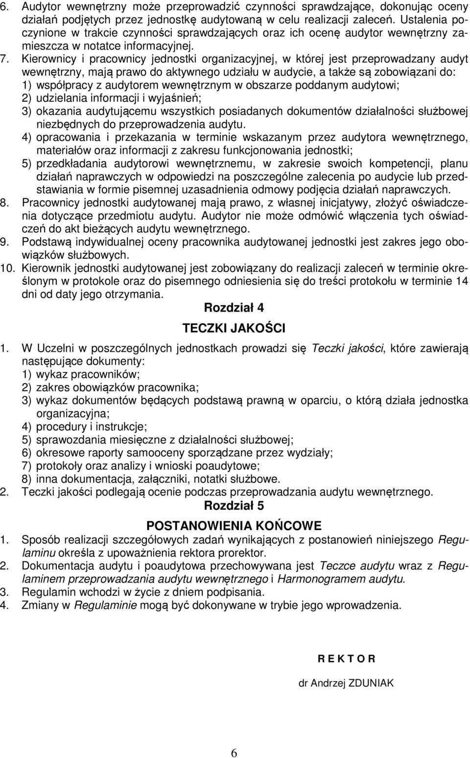 Kierownicy i pracownicy jednostki organizacyjnej, w której jest przeprowadzany audyt wewnętrzny, mają prawo do aktywnego udziału w audycie, a także są zobowiązani do: 1) współpracy z audytorem