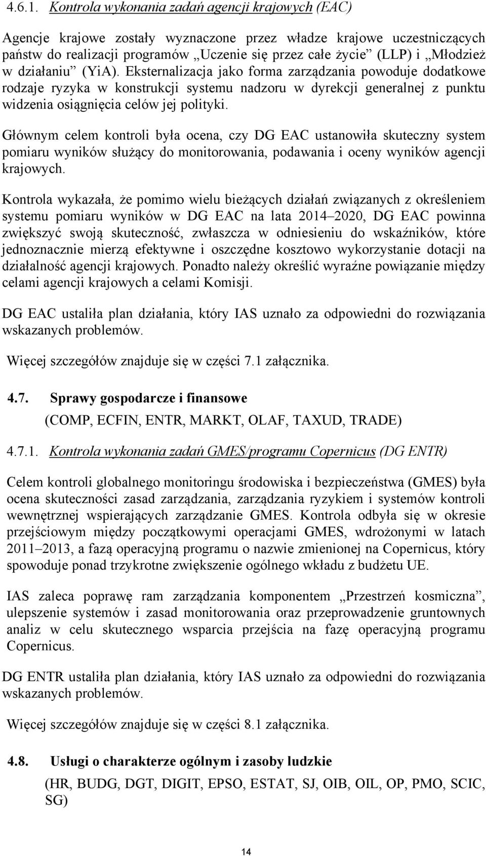 działaniu (YiA). Eksternalizacja jako forma zarządzania powoduje dodatkowe rodzaje ryzyka w konstrukcji systemu nadzoru w dyrekcji generalnej z punktu widzenia osiągnięcia celów jej polityki.