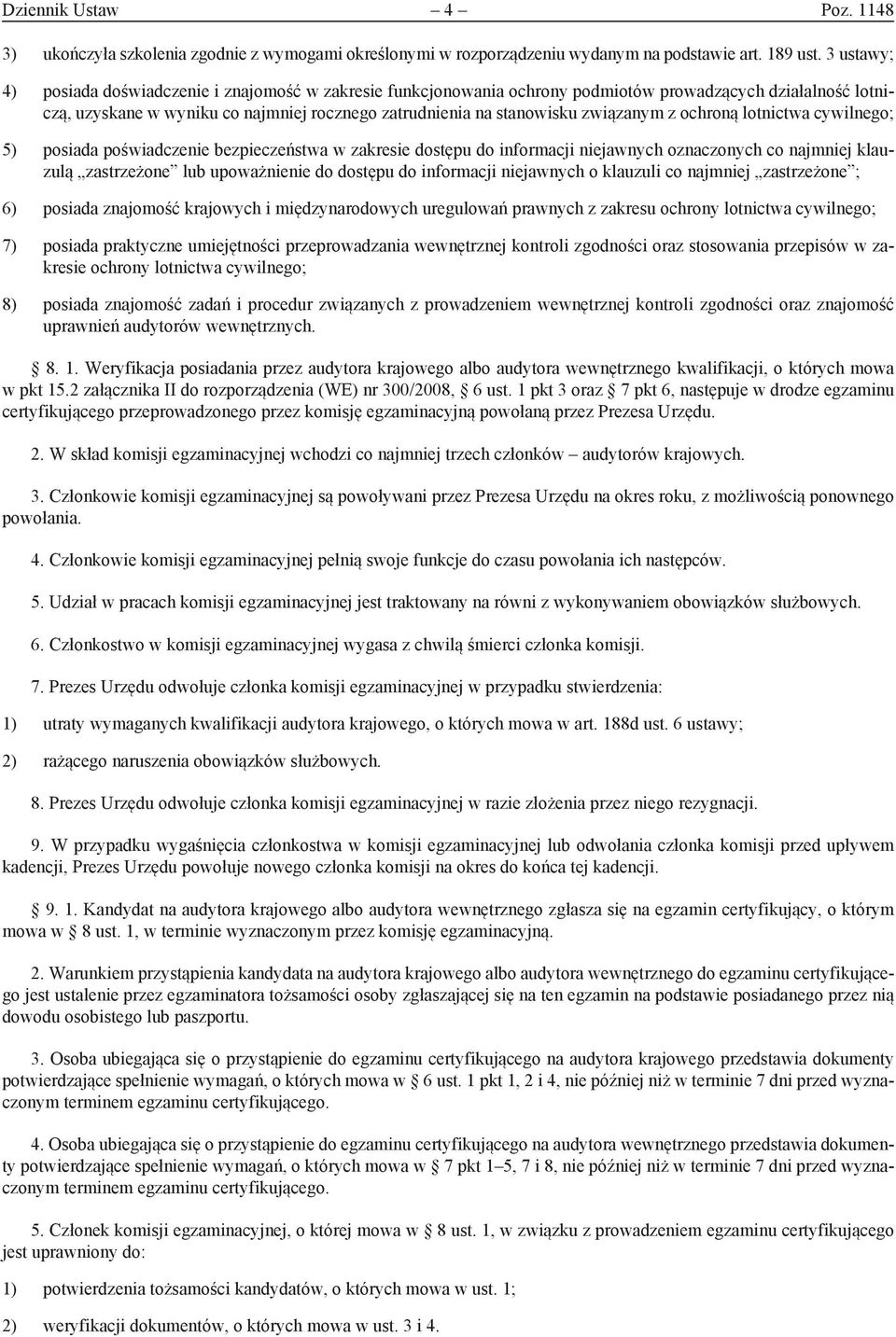 związanym z ochroną lotnictwa cywilnego; 5) posiada poświadczenie bezpieczeństwa w zakresie dostępu do informacji niejawnych oznaczonych co najmniej klauzulą zastrzeżone lub upoważnienie do dostępu