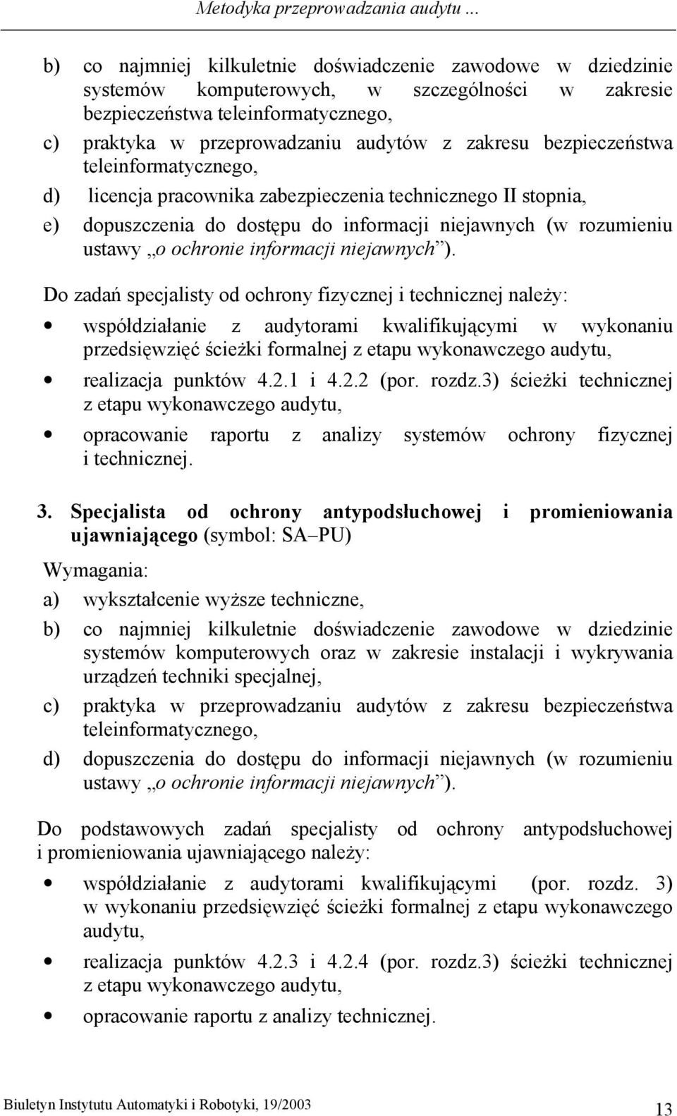 zakresu bezpieczeństwa teleinformatycznego, d) licencja pracownika zabezpieczenia technicznego II stopnia, e) dopuszczenia do dostępu do informacji niejawnych (w rozumieniu ustawy o ochronie