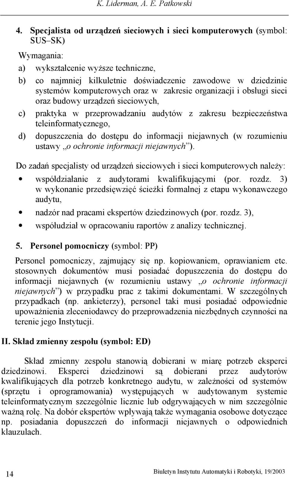 komputerowych oraz w zakresie organizacji i obsługi sieci oraz budowy urządzeń sieciowych, c) praktyka w przeprowadzaniu audytów z zakresu bezpieczeństwa teleinformatycznego, d) dopuszczenia do