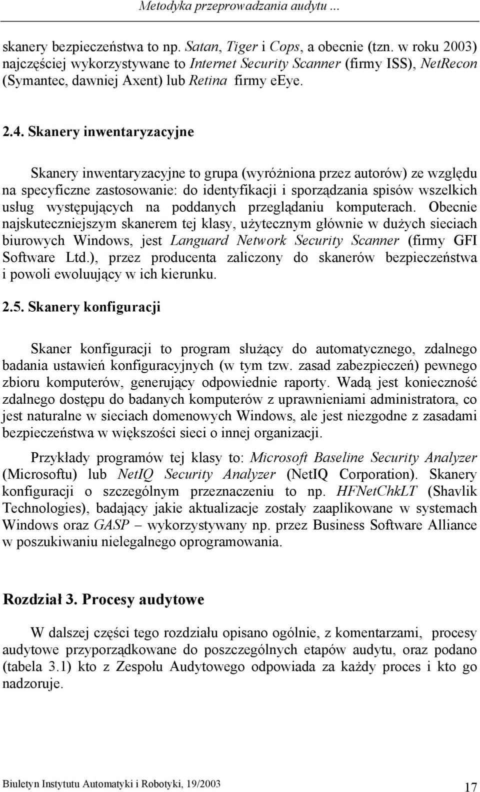 Skanery inwentaryzacyjne Skanery inwentaryzacyjne to grupa (wyróżniona przez autorów) ze względu na specyficzne zastosowanie: do identyfikacji i sporządzania spisów wszelkich usług występujących na