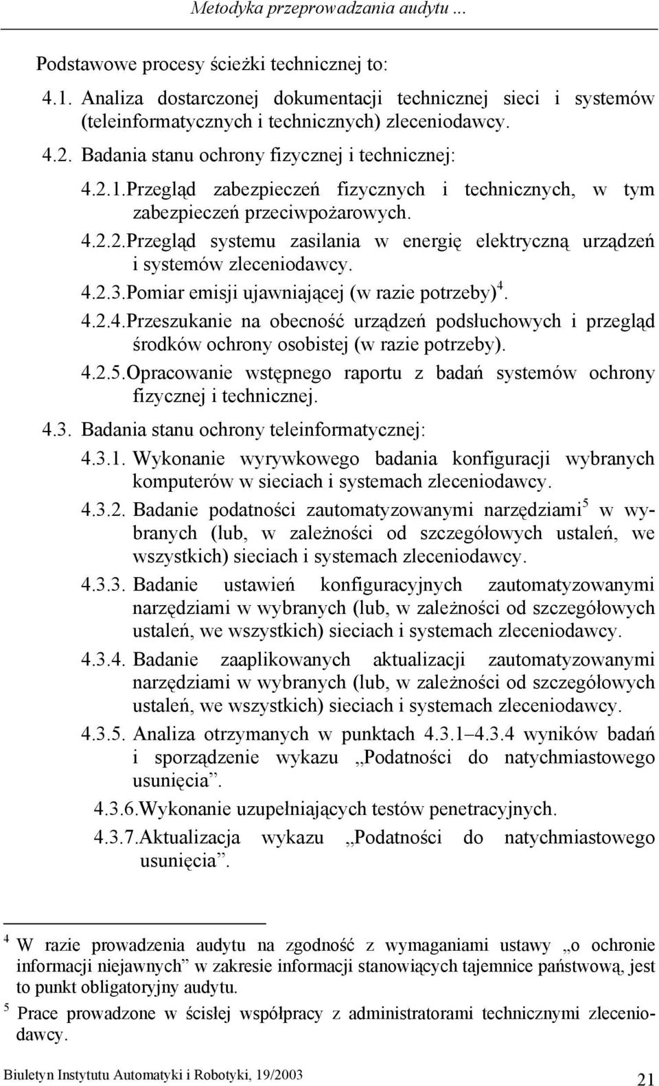 4.2.3.Pomiar emisji ujawniającej (w razie potrzeby) 4. 4.2.4.Przeszukanie na obecność urządzeń podsłuchowych i przegląd środków ochrony osobistej (w razie potrzeby). 4.2.5.