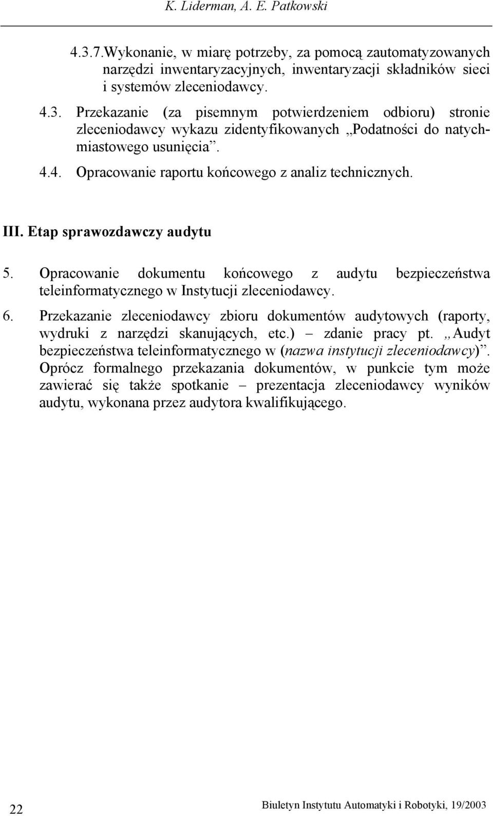 Przekazanie zleceniodawcy zbioru dokumentów audytowych (raporty, wydruki z narzędzi skanujących, etc.) zdanie pracy pt. Audyt bezpieczeństwa teleinformatycznego w (nazwa instytucji zleceniodawcy).