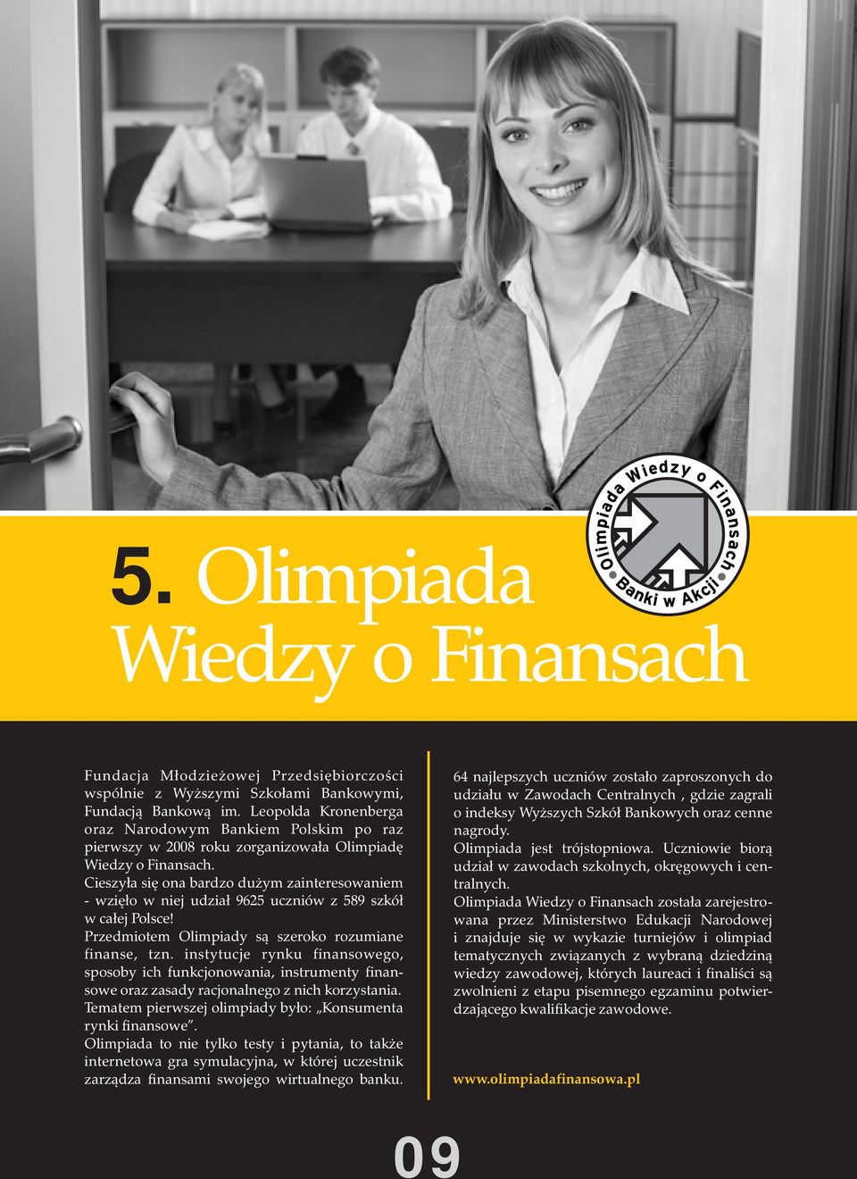 Cieszyła się ona bardzo dużym zainteresowaniem - wzięło w niej udział 9625 uczniów z 589 szkół w całej Polsce! Przedmiotem Olimpiady są szeroko rozumiane finanse, tzn.