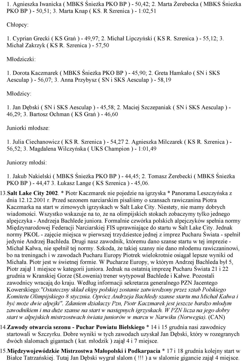 Greta Hamkało ( SN i SKS Aesculap ) - 56,07; 3. Anna Przybysz ( SN i SKS Aesculap ) - 58,19 Młodzicy: 1. Jan Dębski ( SN i SKS Aesculap ) - 45,58; 2.