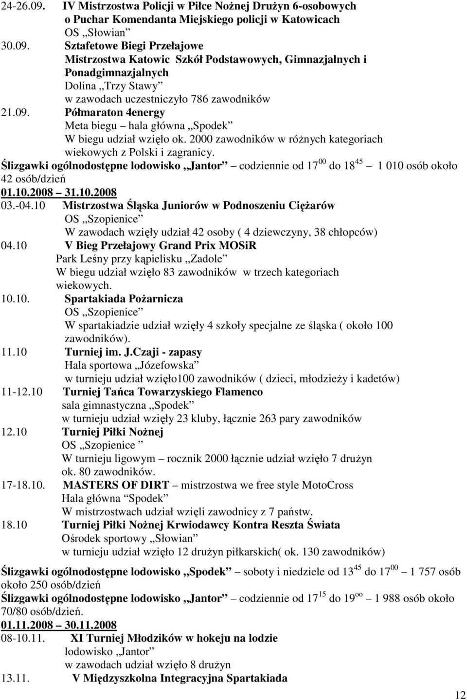 Ślizgawki ogólnodostępne lodowisko Jantor codziennie od 17 00 do 18 45 1 010 osób około 42 osób/dzień 01.10.2008 31.10.2008 03.-04.