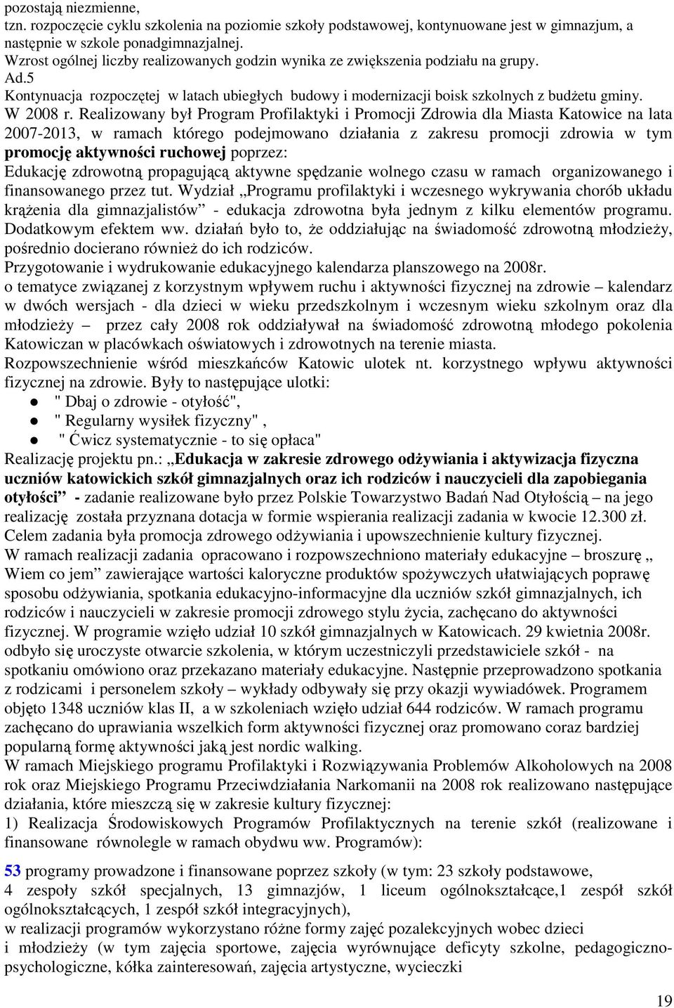 Realizowany był Program Profilaktyki i Promocji Zdrowia dla Miasta Katowice na lata 2007-2013, w ramach którego podejmowano działania z zakresu promocji zdrowia w tym promocję aktywności ruchowej