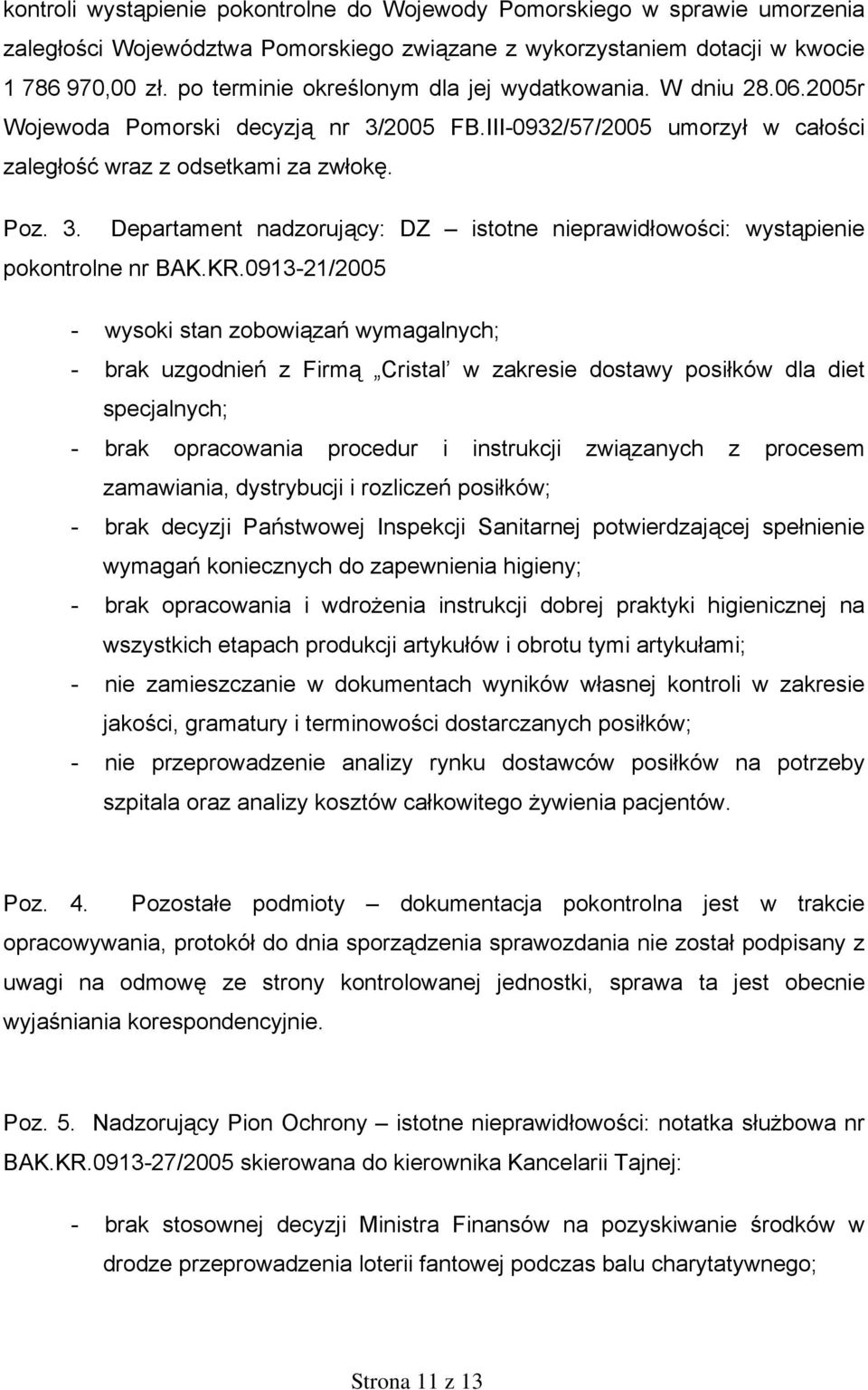 KR.0913-21/2005 - wysoki stan zobowiązań wymagalnych; - brak uzgodnień z Firmą Cristal w zakresie dostawy posiłków dla diet specjalnych; - brak opracowania procedur i instrukcji związanych z procesem