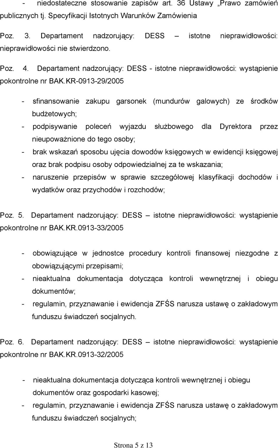 KR-0913-29/2005 - sfinansowanie zakupu garsonek (mundurów galowych) ze środków budżetowych; - podpisywanie poleceń wyjazdu służbowego dla Dyrektora przez nieupoważnione do tego osoby; - brak wskazań