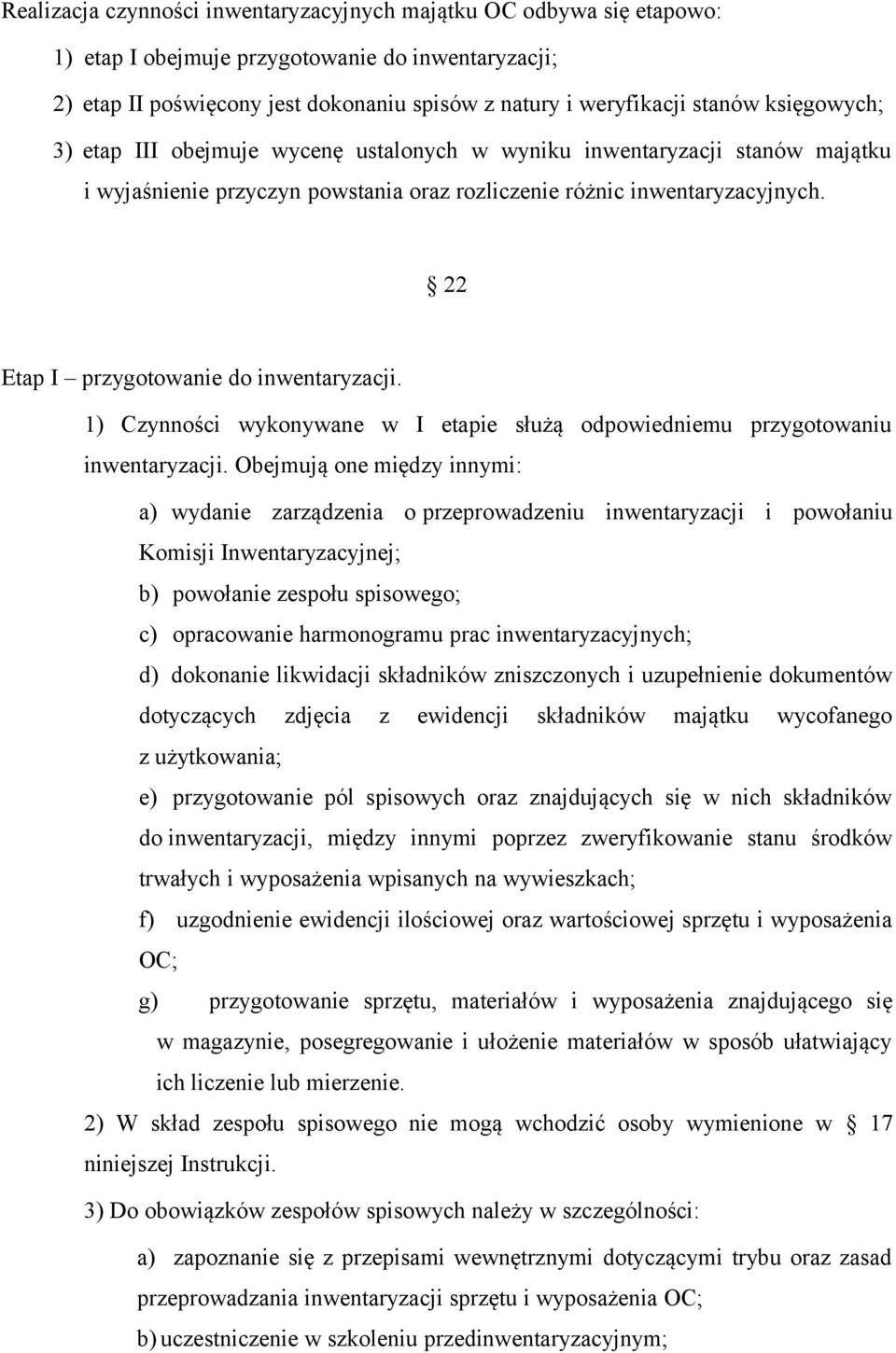 22 Etap I przygotowanie do inwentaryzacji. 1) Czynności wykonywane w I etapie służą odpowiedniemu przygotowaniu inwentaryzacji.