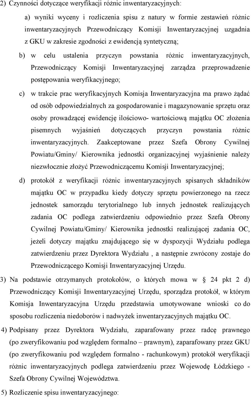 postępowania weryfikacyjnego; c) w trakcie prac weryfikacyjnych Komisja Inwentaryzacyjna ma prawo żądać od osób odpowiedzialnych za gospodarowanie i magazynowanie sprzętu oraz osoby prowadzącej