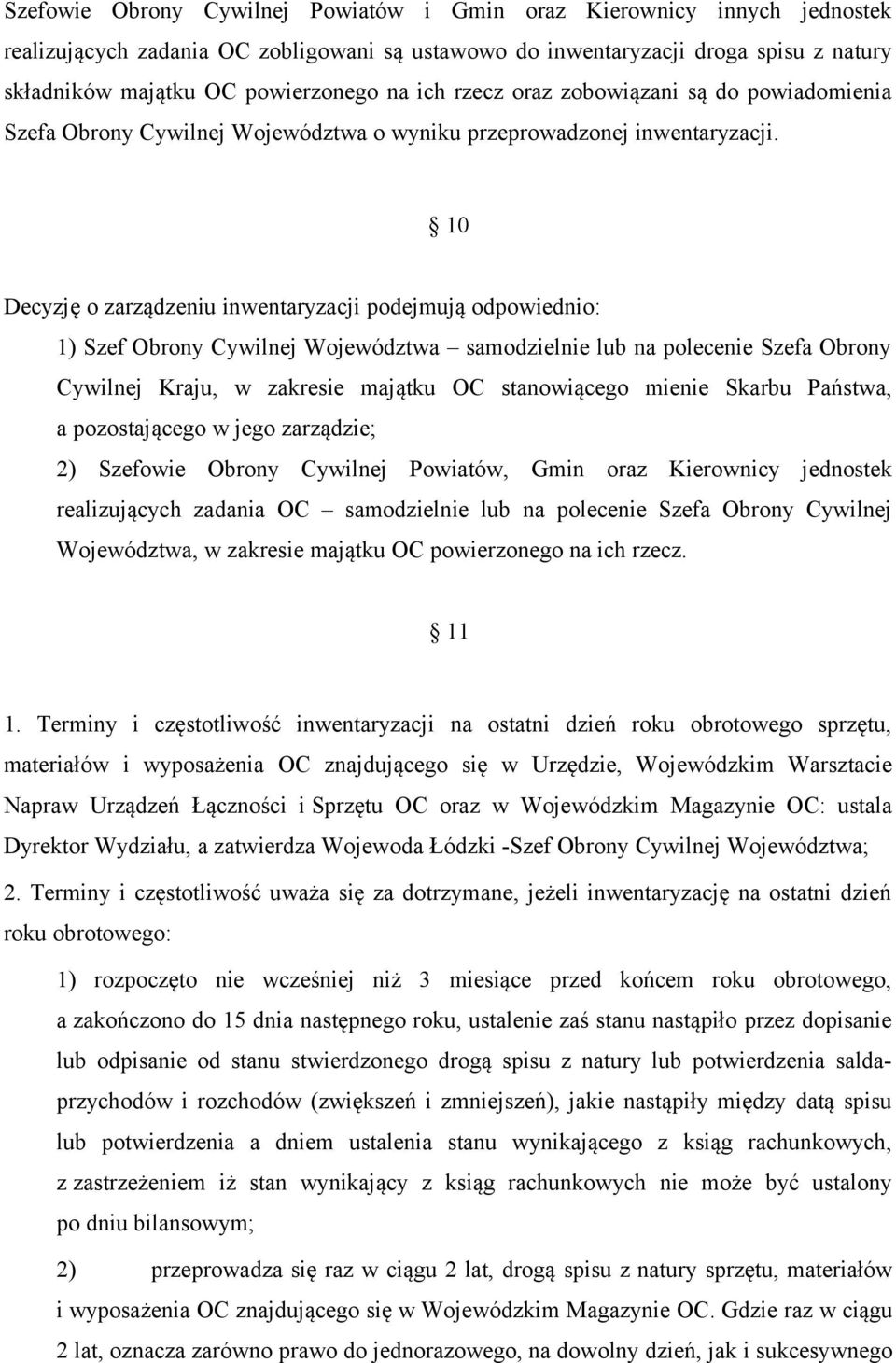 10 Decyzję o zarządzeniu inwentaryzacji podejmują odpowiednio: 1) Szef Obrony Cywilnej Województwa samodzielnie lub na polecenie Szefa Obrony Cywilnej Kraju, w zakresie majątku OC stanowiącego mienie