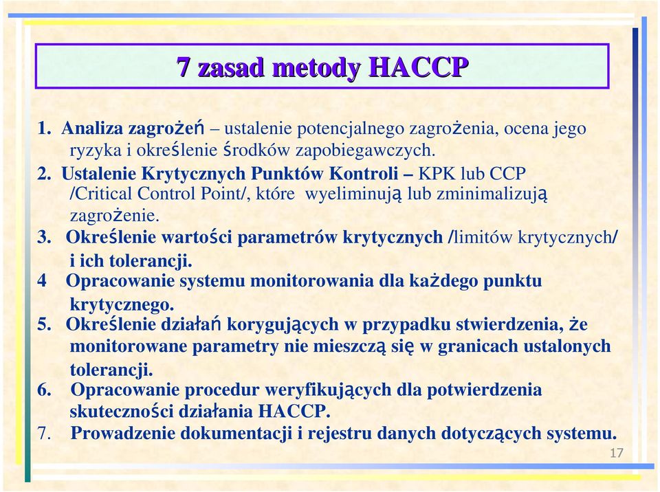 Określenie wartości parametrów krytycznych /limitów krytycznych/ i ich tolerancji. 4 Opracowanie systemu monitorowania dla kaŝdego punktu krytycznego. 5.