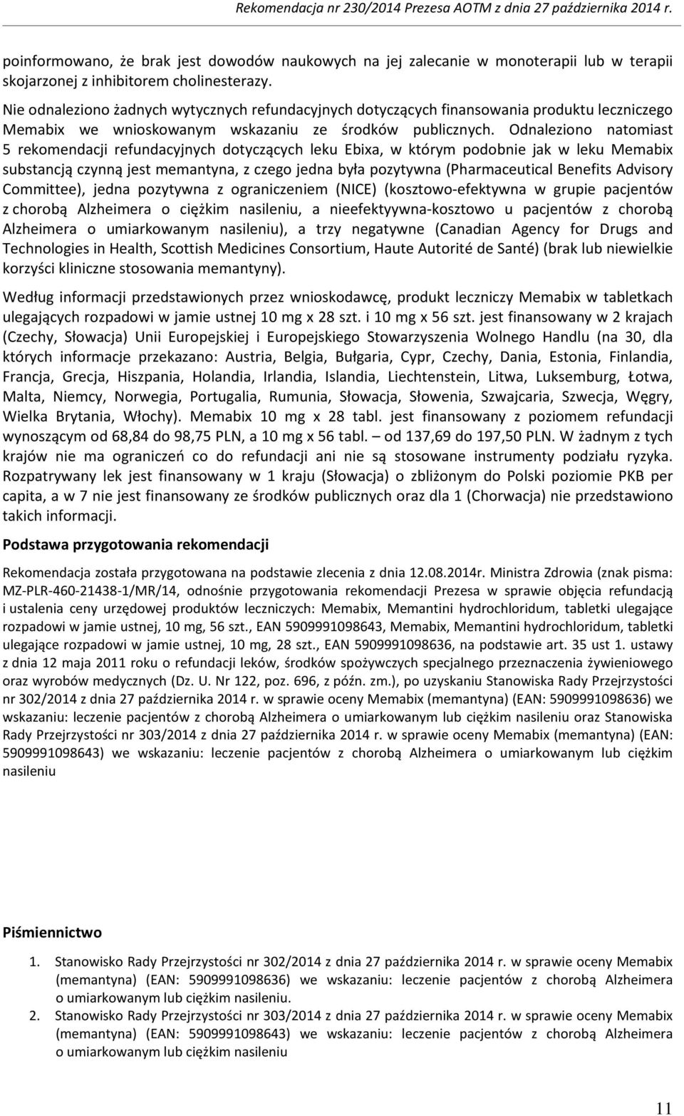 Odnaleziono natomiast 5 rekomendacji refundacyjnych dotyczących leku Ebixa, w którym podobnie jak w leku Memabix substancją czynną jest memantyna, z czego jedna była pozytywna (Pharmaceutical