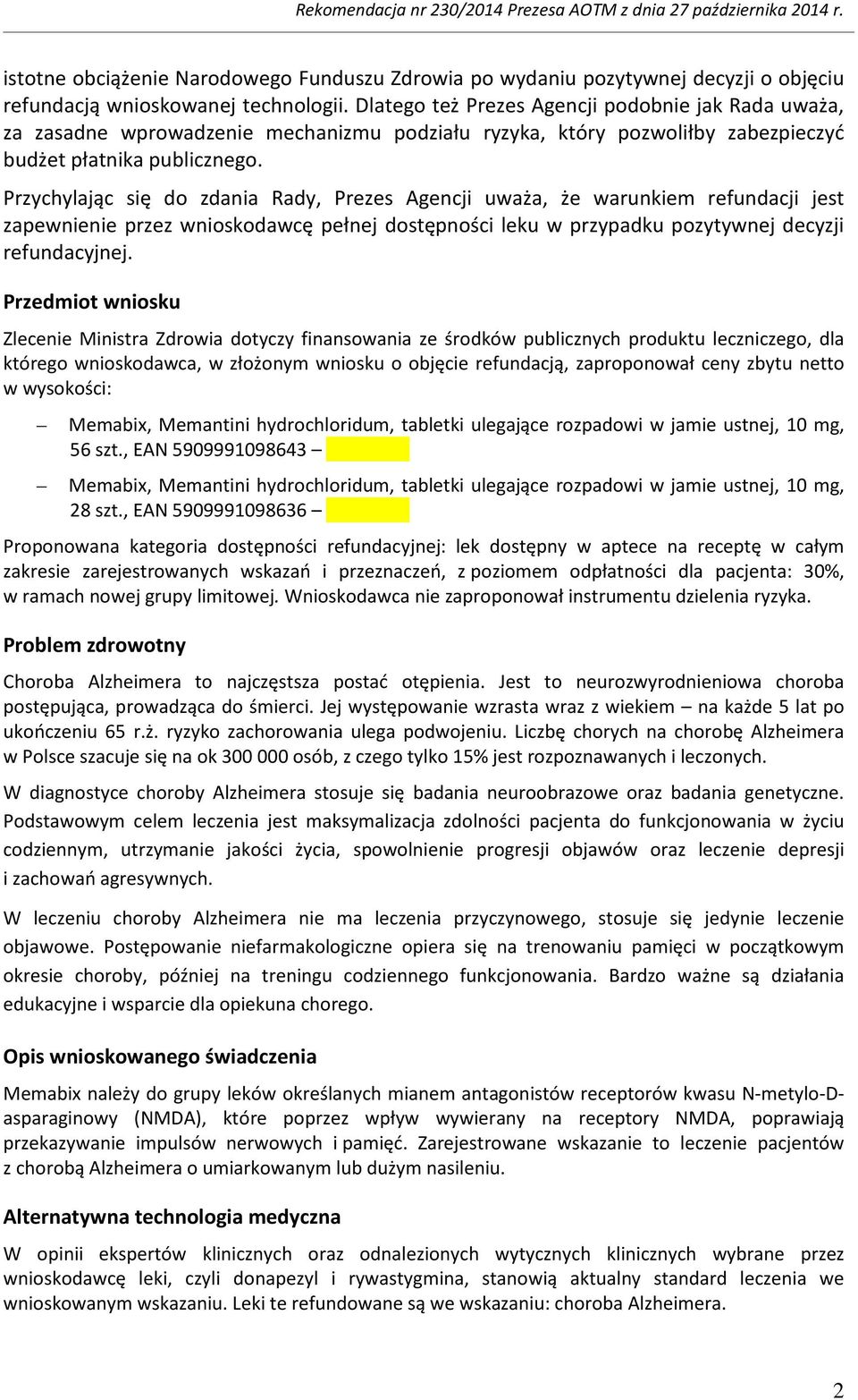 Przychylając się do zdania Rady, Prezes Agencji uważa, że warunkiem refundacji jest zapewnienie przez wnioskodawcę pełnej dostępności leku w przypadku pozytywnej decyzji refundacyjnej.