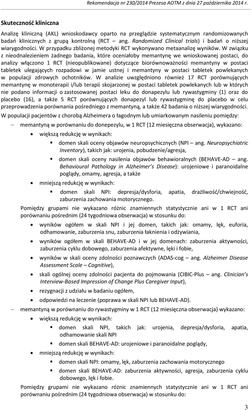 W związku z nieodnalezieniem żadnego badania, które oceniałoby memantynę we wnioskowanej postaci, do analizy włączono 1 RCT (nieopublikowane) dotyczące biorównoważności memantyny w postaci tabletek