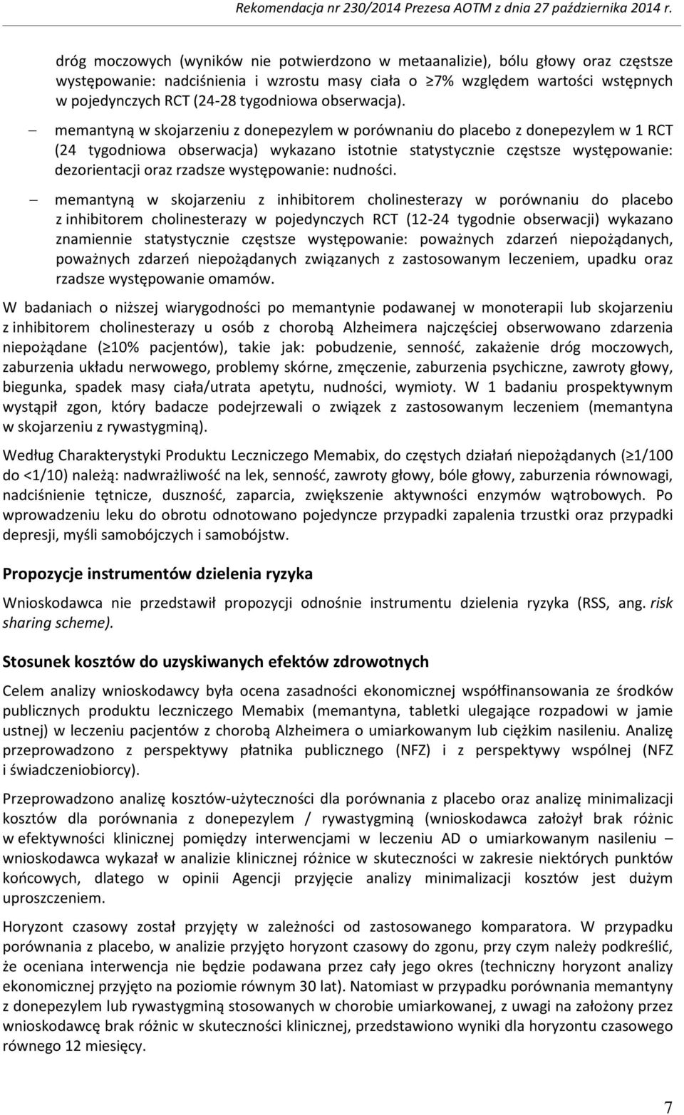 memantyną w skojarzeniu z donepezylem w porównaniu do placebo z donepezylem w 1 RCT (24 tygodniowa obserwacja) wykazano istotnie statystycznie częstsze występowanie: dezorientacji oraz rzadsze