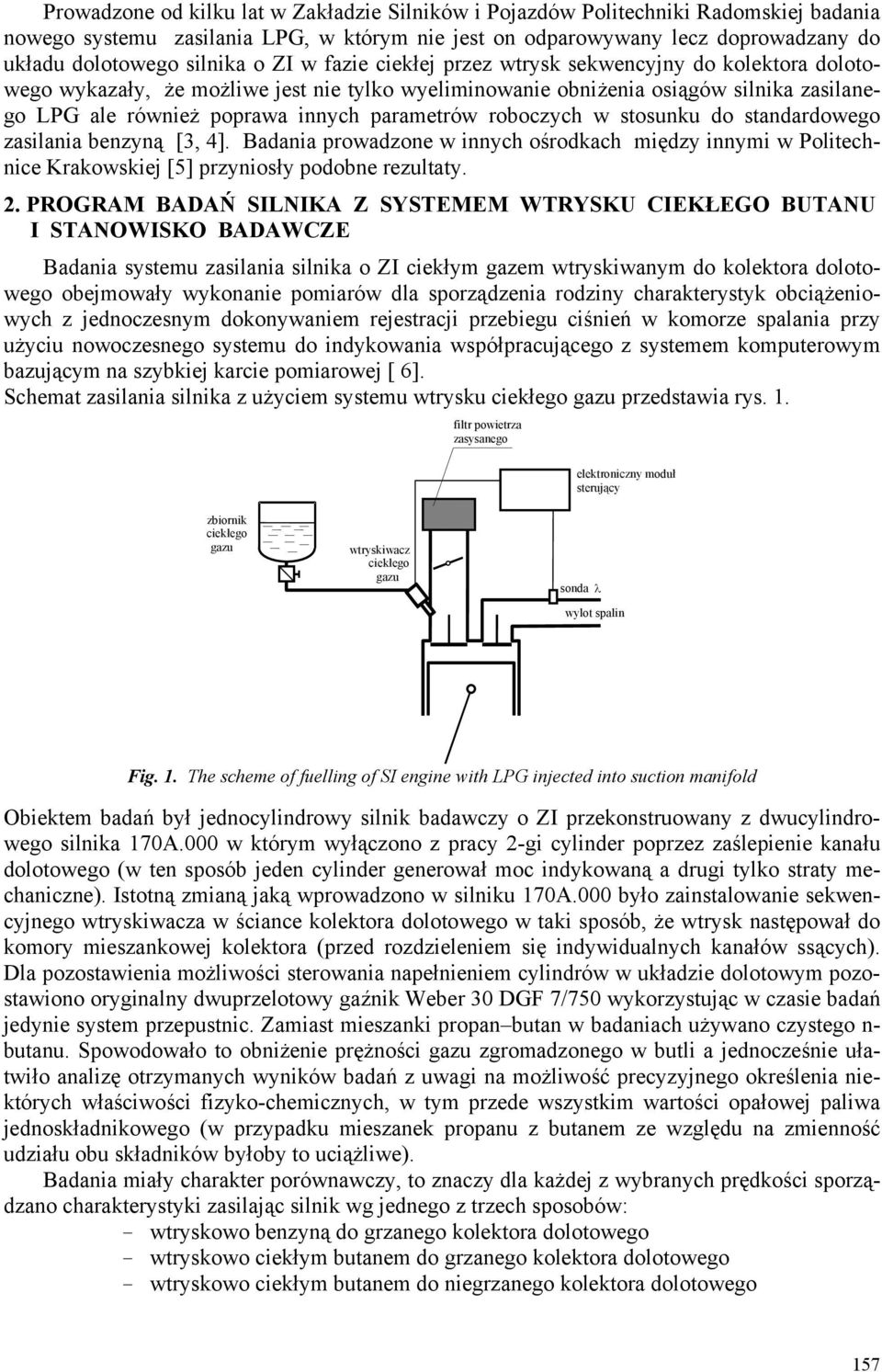 roboczych w stosunku do standardowego zasilania benzyną [3, ]. Badania prowadzone w innych ośrodkach między innymi w Politechnice Krakowskiej [] przyniosły podobne rezultaty.