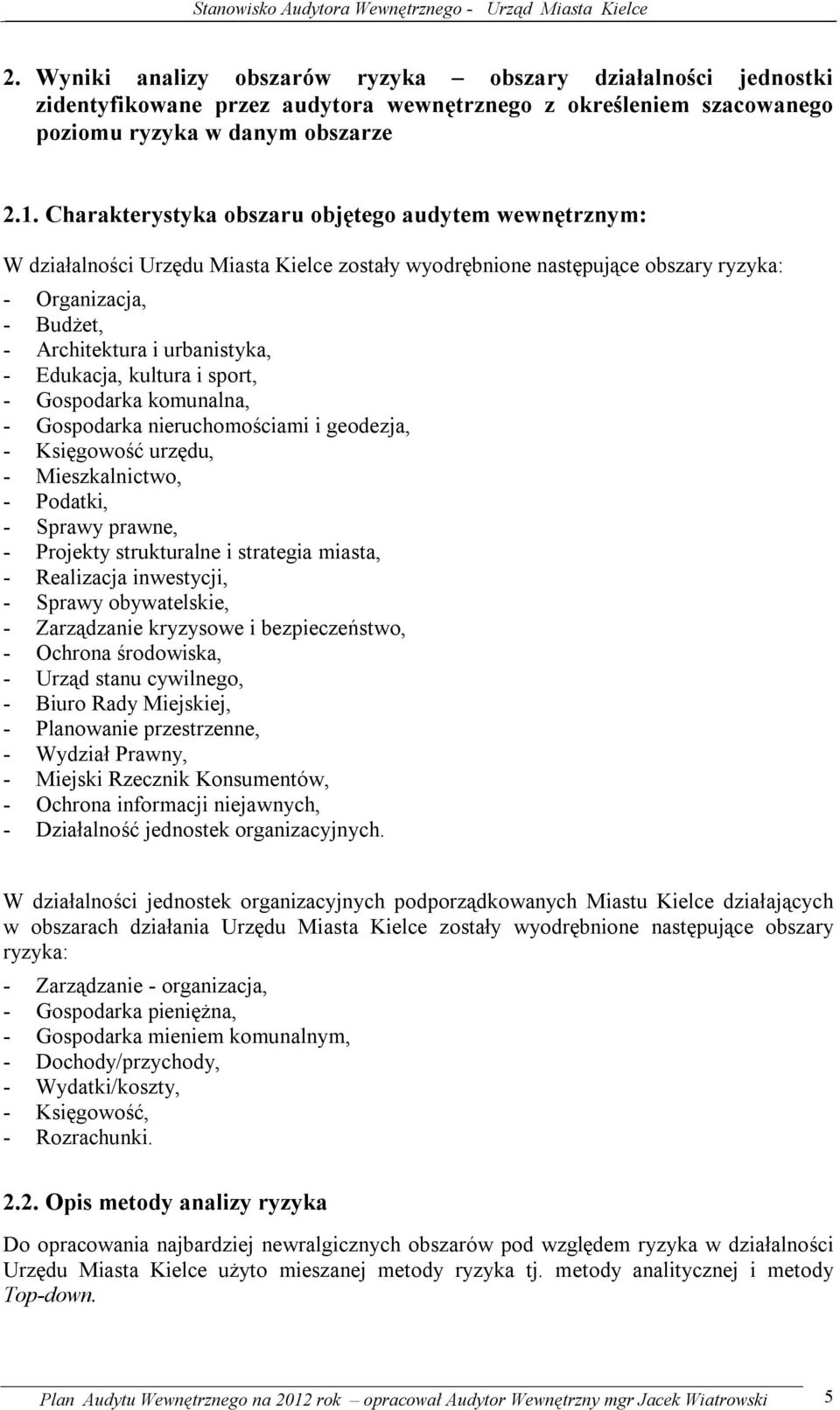 Edukacja, kultura i sport, - Gospodarka komunalna, - Gospodarka nieruchomościami i geodezja, - Księgowość urzędu, - Mieszkalnictwo, - Podatki, - Sprawy prawne, - Projekty strukturalne i strategia