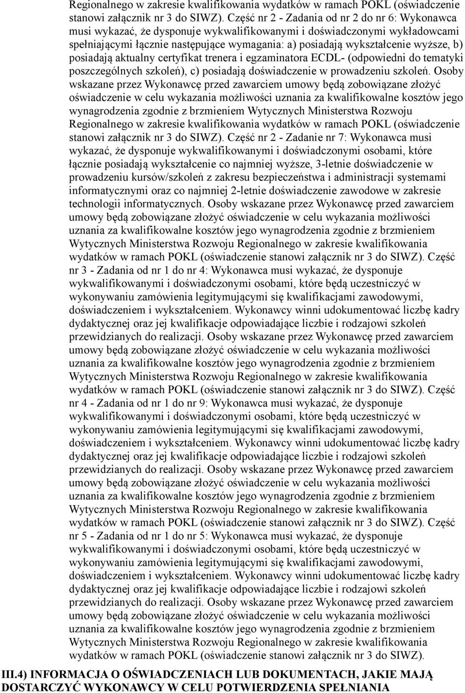 wyższe, b) posiadają aktualny certyfikat trenera i egzaminatora ECDL- (odpowiedni do tematyki poszczególnych szkoleń), c) posiadają doświadczenie w prowadzeniu szkoleń.