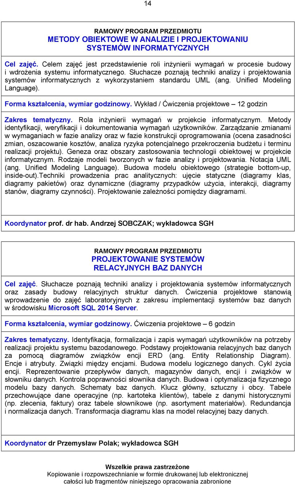 Wykład / Ćwiczenia projektowe 12 godzin Zakres tematyczny. Rola inżynierii wymagań w projekcie informatycznym. Metody identyfikacji, weryfikacji i dokumentowania wymagań użytkowników.