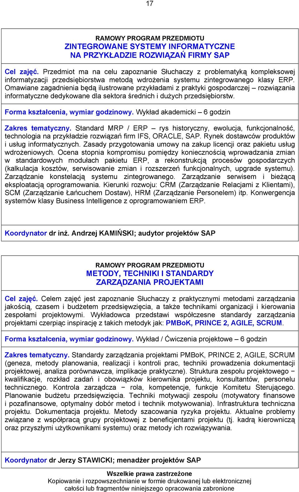 Omawiane zagadnienia będą ilustrowane przykładami z praktyki gospodarczej rozwiązania informatyczne dedykowane dla sektora średnich i dużych przedsiębiorstw. Forma kształcenia, wymiar godzinowy.