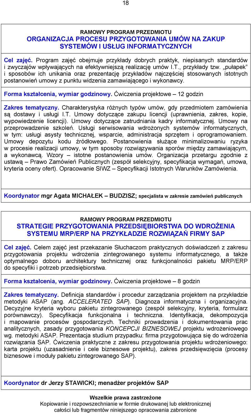 pułapek i sposobów ich unikania oraz prezentację przykładów najczęściej stosowanych istotnych postanowień umowy z punktu widzenia zamawiającego i wykonawcy. Forma kształcenia, wymiar godzinowy.