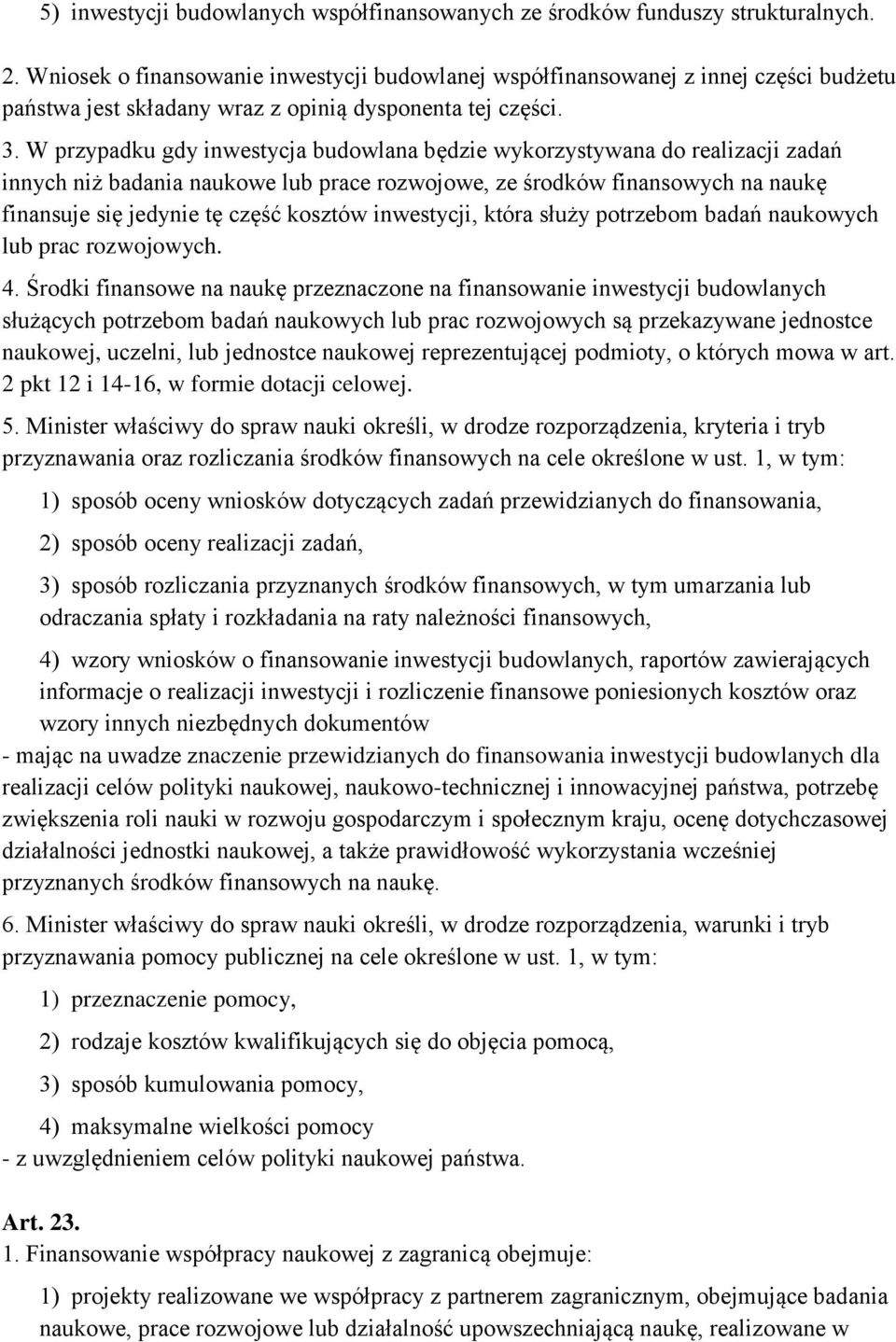 W przypadku gdy inwestycja budowlana będzie wykorzystywana do realizacji zadań innych niż badania naukowe lub prace rozwojowe, ze środków finansowych na naukę finansuje się jedynie tę część kosztów