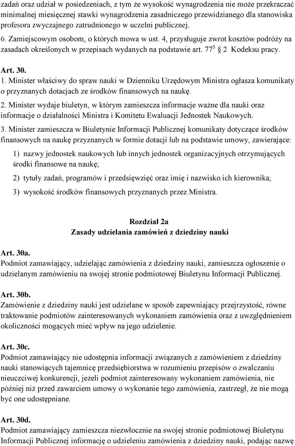 77 5 2 Kodeksu pracy. Art. 30. 1. Minister właściwy do spraw nauki w Dzienniku Urzędowym Ministra ogłasza komunikaty o przyznanych dotacjach ze środków finansowych na naukę. 2. Minister wydaje biuletyn, w którym zamieszcza informacje ważne dla nauki oraz informacje o działalności Ministra i Komitetu Ewaluacji Jednostek Naukowych.