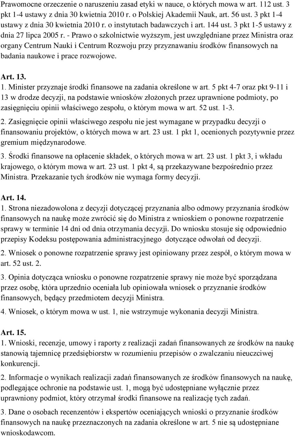 - Prawo o szkolnictwie wyższym, jest uwzględniane przez Ministra oraz organy Centrum Nauki i Centrum Rozwoju przy przyznawaniu środków finansowych na badania naukowe i prace rozwojowe. Art. 13