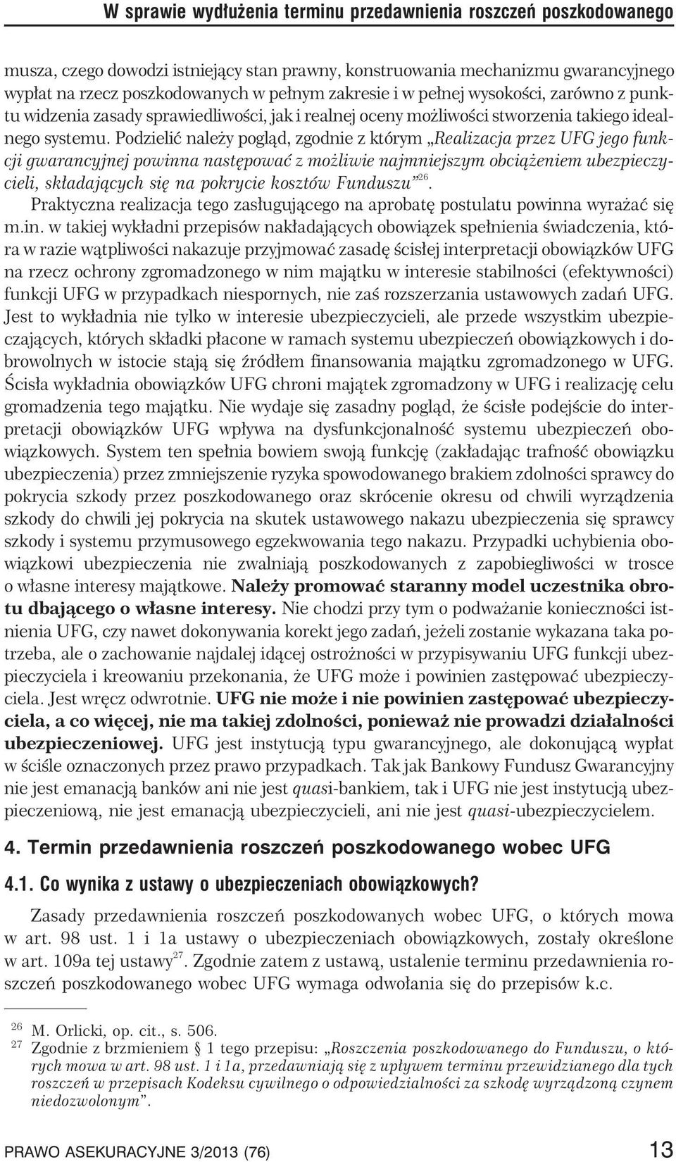 Podzieliæ nale y pogl¹d, zgodnie z którym Realizacja przez UFG jego funkcji gwarancyjnej powinna nastêpowaæ z mo liwie najmniejszym obci¹ eniem ubezpieczycieli, sk³adaj¹cych siê na pokrycie kosztów