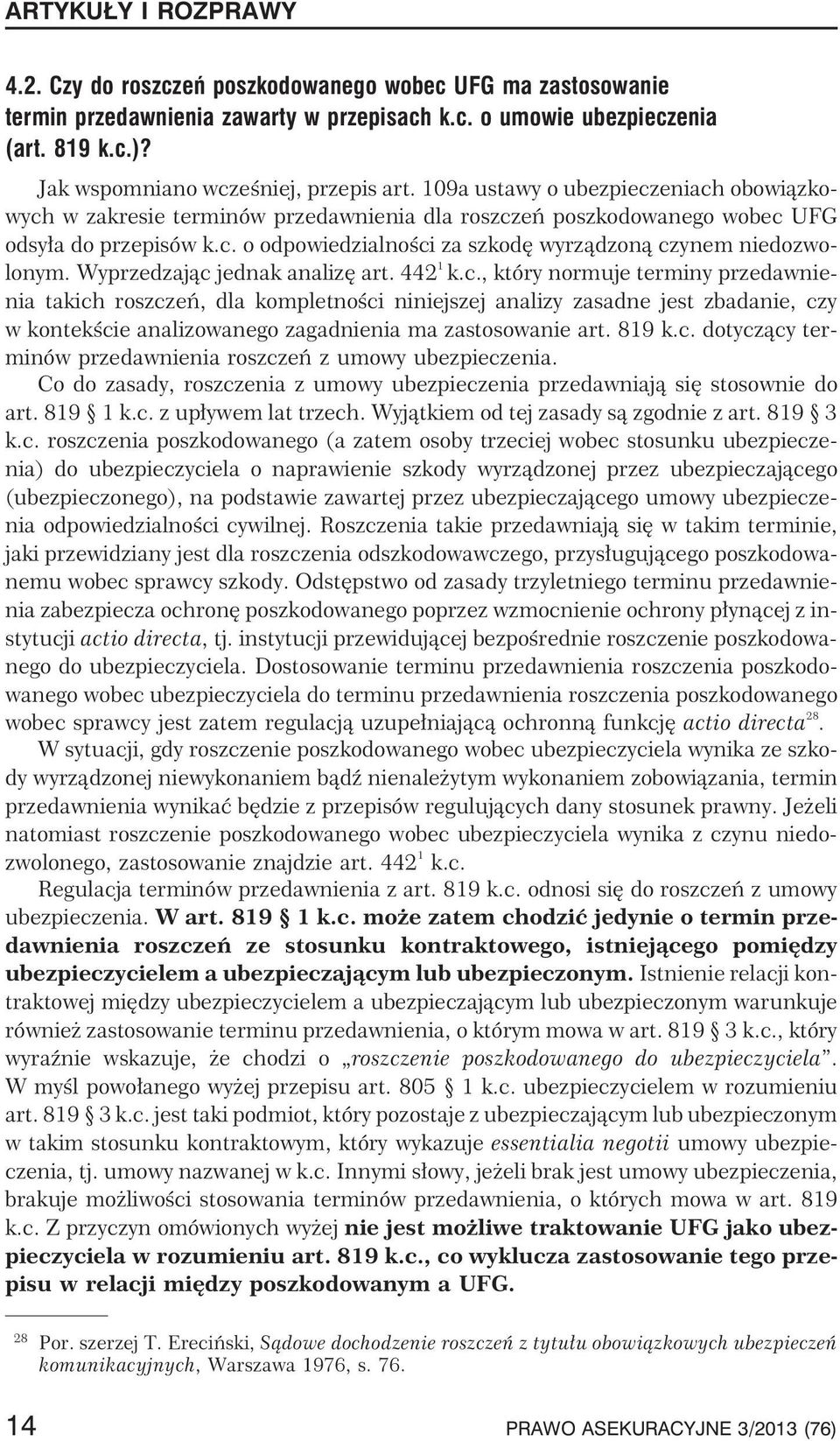 Wyprzedzaj¹c jednak analizê art. 442 1 k.c., który normuje terminy przedawnienia takich roszczeñ, dla kompletnoœci niniejszej analizy zasadne jest zbadanie, czy w kontekœcie analizowanego zagadnienia ma zastosowanie art.