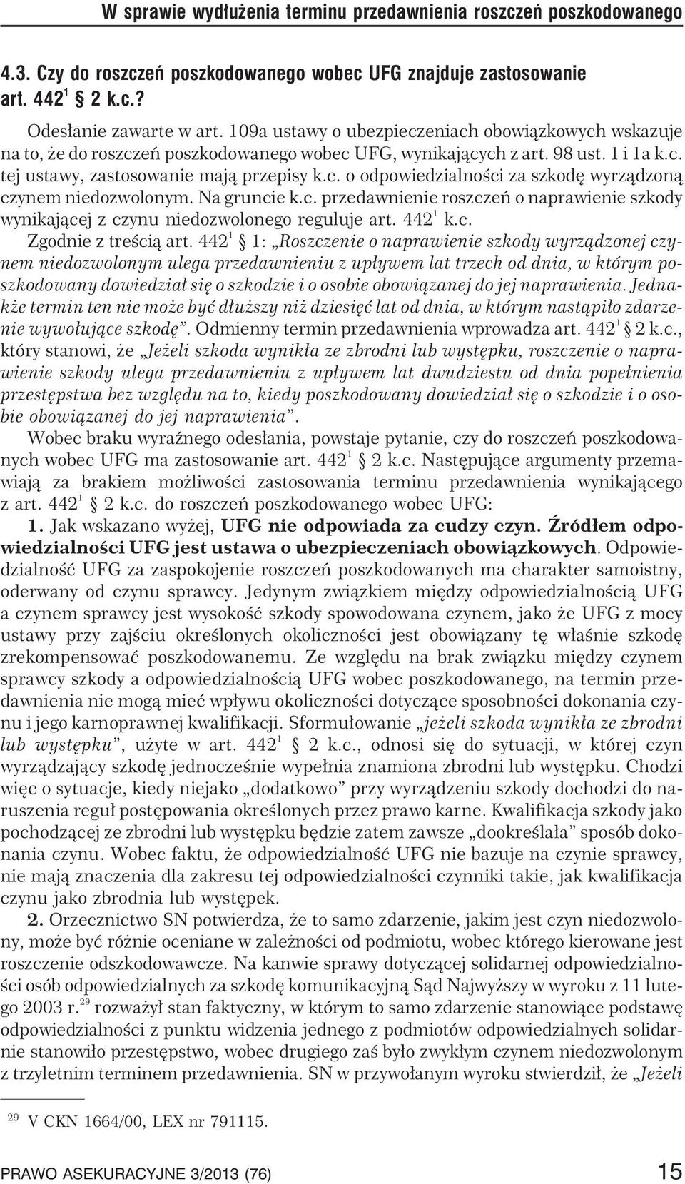 Na gruncie k.c. przedawnienie roszczeñ o naprawienie szkody wynikaj¹cej z czynu niedozwolonego reguluje art. 442 1 k.c. Zgodnie z treœci¹ art.