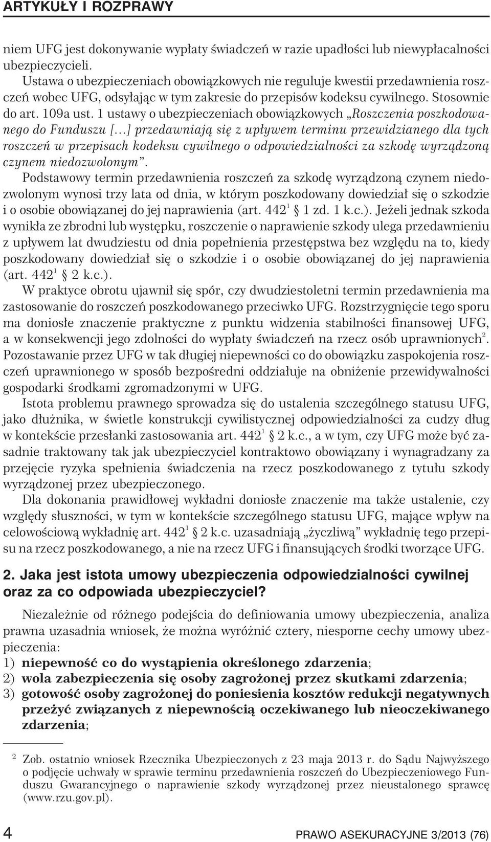 1 ustawy o ubezpieczeniach obowi¹zkowych Roszczenia poszkodowanego do Funduszu [ ] przedawniaj¹ siê z up³ywem terminu przewidzianego dla tych roszczeñ w przepisach kodeksu cywilnego o