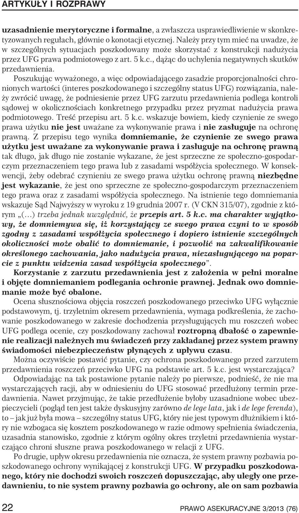 Poszukuj¹c wywa onego, a wiêc odpowiadaj¹cego zasadzie proporcjonalnoœci chronionych wartoœci (interes poszkodowanego i szczególny status UFG) rozwi¹zania, nale- y zwróciæ uwagê, e podniesienie przez