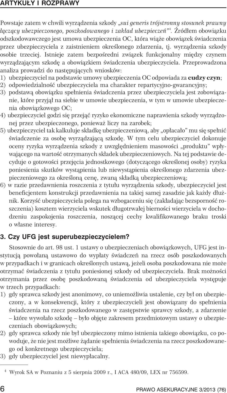 Istnieje zatem bezpoœredni zwi¹zek funkcjonalny miêdzy czynem wyrz¹dzaj¹cym szkodê a obowi¹zkiem œwiadczenia ubezpieczyciela.