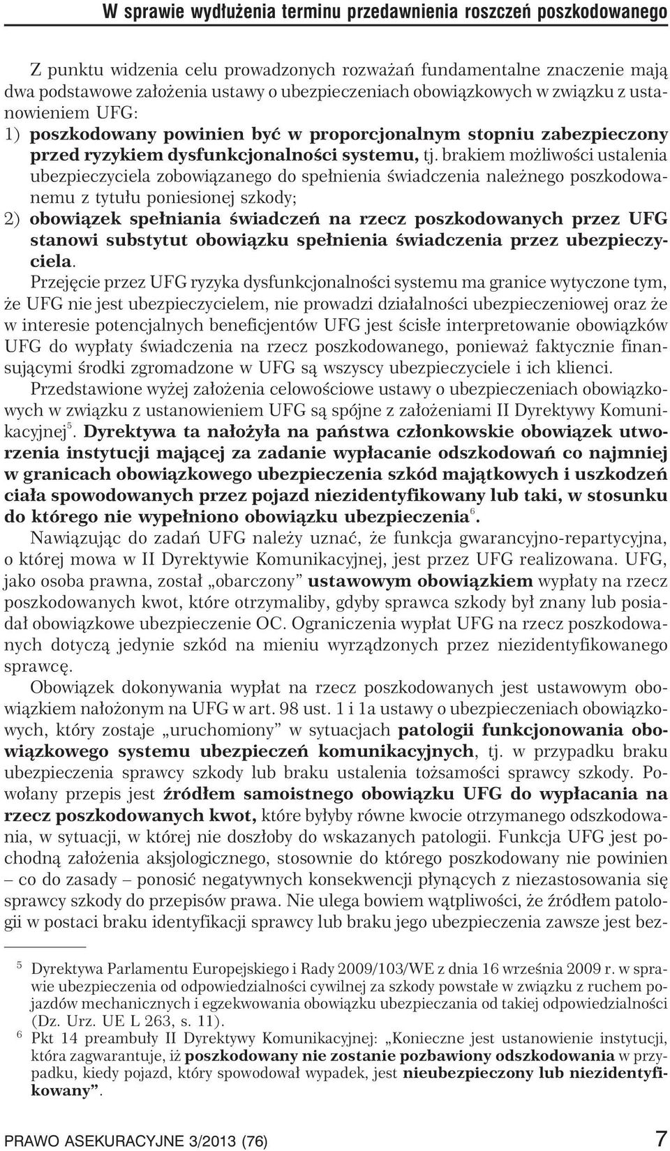 brakiem mo liwoœci ustalenia ubezpieczyciela zobowi¹zanego do spe³nienia œwiadczenia nale nego poszkodowanemu z tytu³u poniesionej szkody; 2) obowi¹zek spe³niania œwiadczeñ na rzecz poszkodowanych