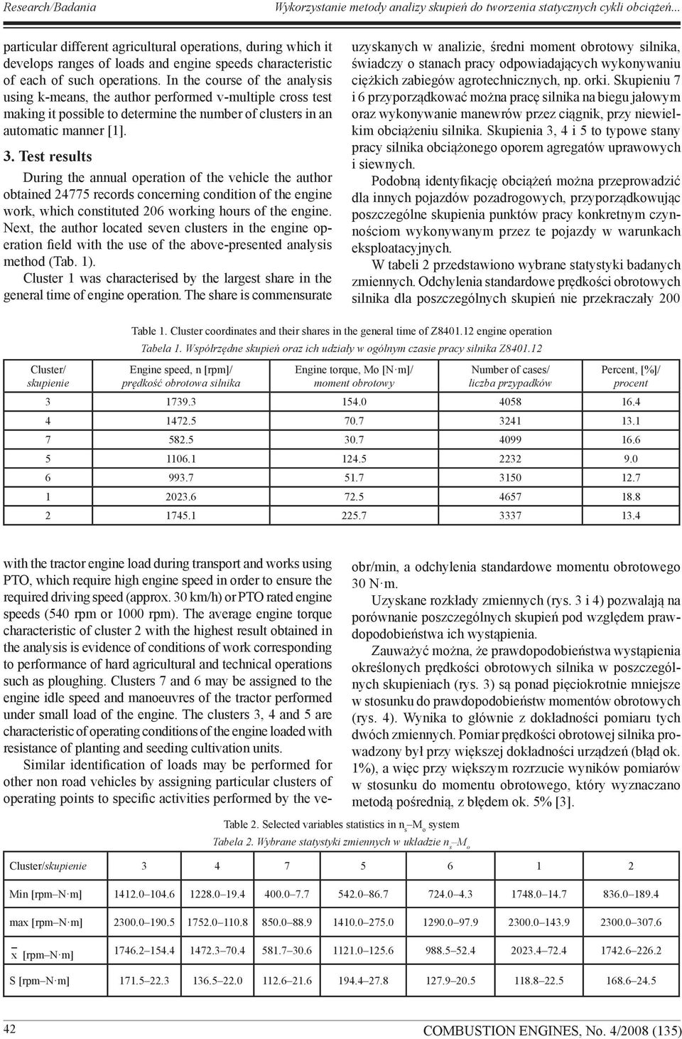 In the course of the analysis using k-means, the author performed v-multiple cross test making it possible to determine the number of clusters in an automatic manner [1]. 3.