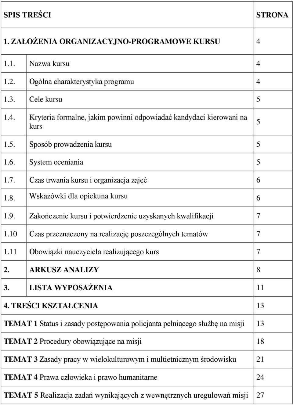 Zakończenie kursu i potwierdzenie uzyskanych kwalifikacji 7 1.10 Czas przeznaczony na realizację poszczególnych tematów 7 1.11 Obowiązki nauczyciela realizującego kurs 7 2. ARKUSZ ANALIZY 8 3.