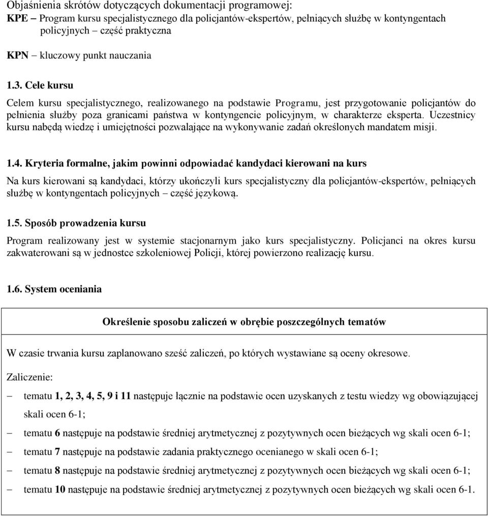 Cele kursu Celem kursu specjalistycznego, realizowanego na podstawie Programu, jest przygotowanie policjantów do pełnienia służby poza granicami państwa w kontyngencie policyjnym, w charakterze