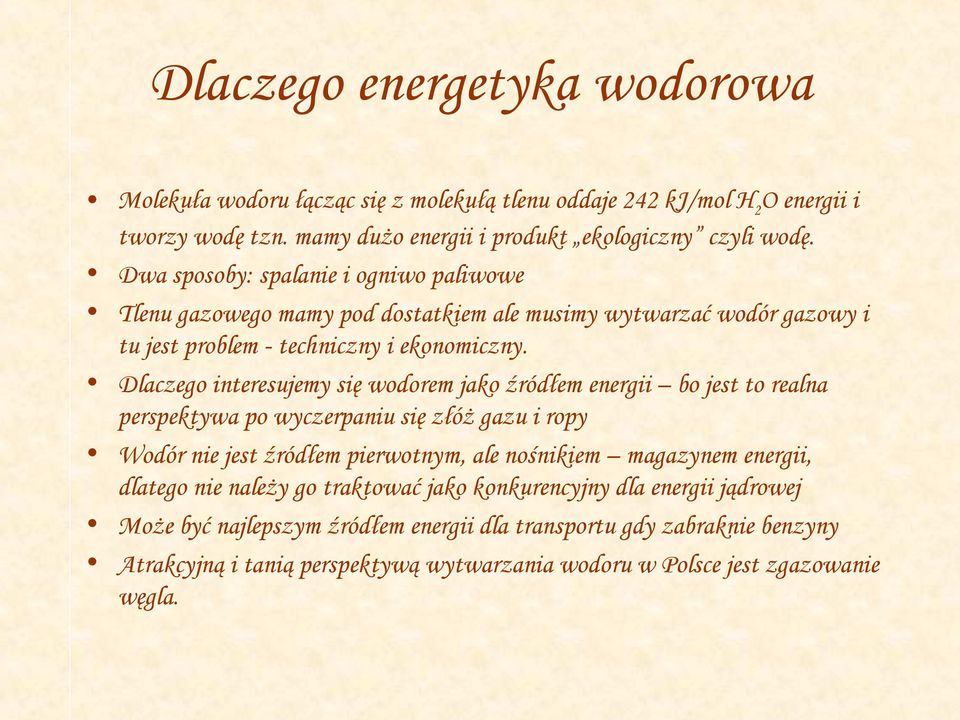 Dlaczego interesujemy się wodorem jako źródłem energii bo jest to realna perspektywa po wyczerpaniu się złóż gazu i ropy Wodór nie jest źródłem pierwotnym, ale nośnikiem magazynem