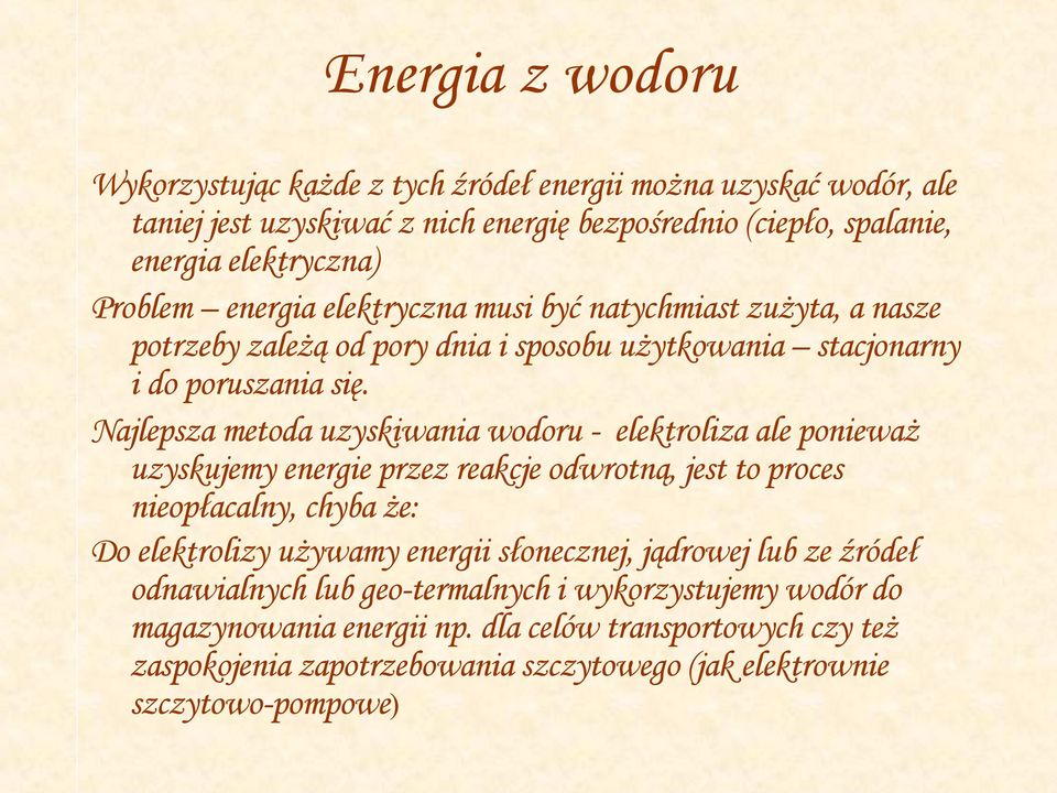 Najlepsza metoda uzyskiwania wodoru - elektroliza ale ponieważ uzyskujemy energie przez reakcje odwrotną, jest to proces nieopłacalny, chyba że: Do elektrolizy używamy energii