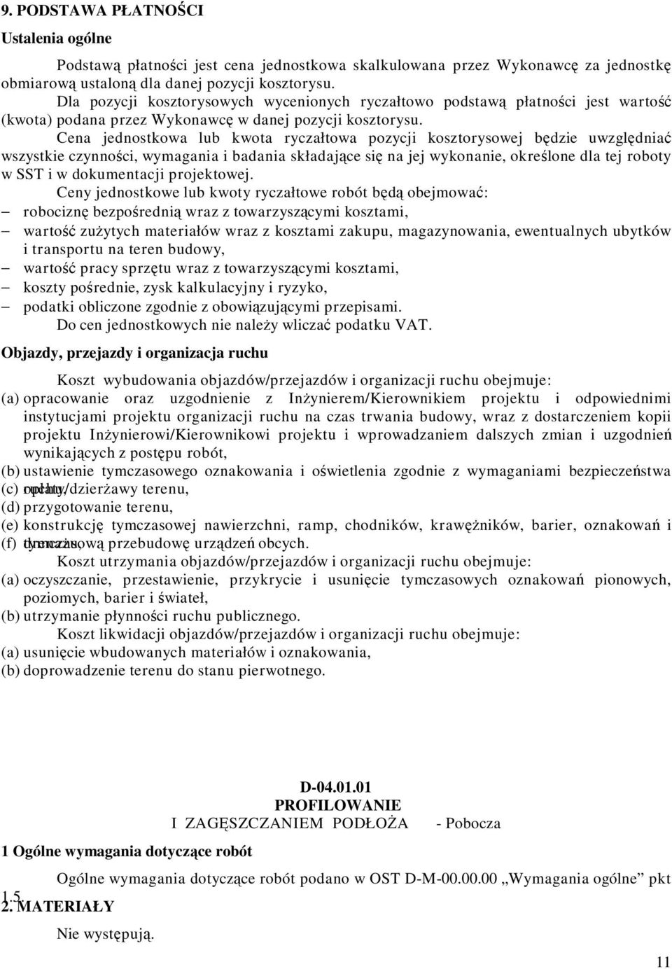 Cena jednostkowa lub kwota ryczałtowa pozycji kosztorysowej będzie uwzględniać wszystkie czynności, wymagania i badania składające się na jej wykonanie, określone dla tej roboty w SST i w