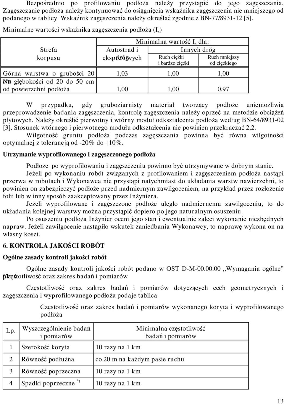 Minimalne wartości wskaźnika zagęszczenia podłoża (I s ) Minimalna wartość I s dla: Strefa Autostrad i Innych dróg korpusu ekspresowych dróg Ruch ciężki Ruch mniejszy i bardzo ciężki od ciężkiego