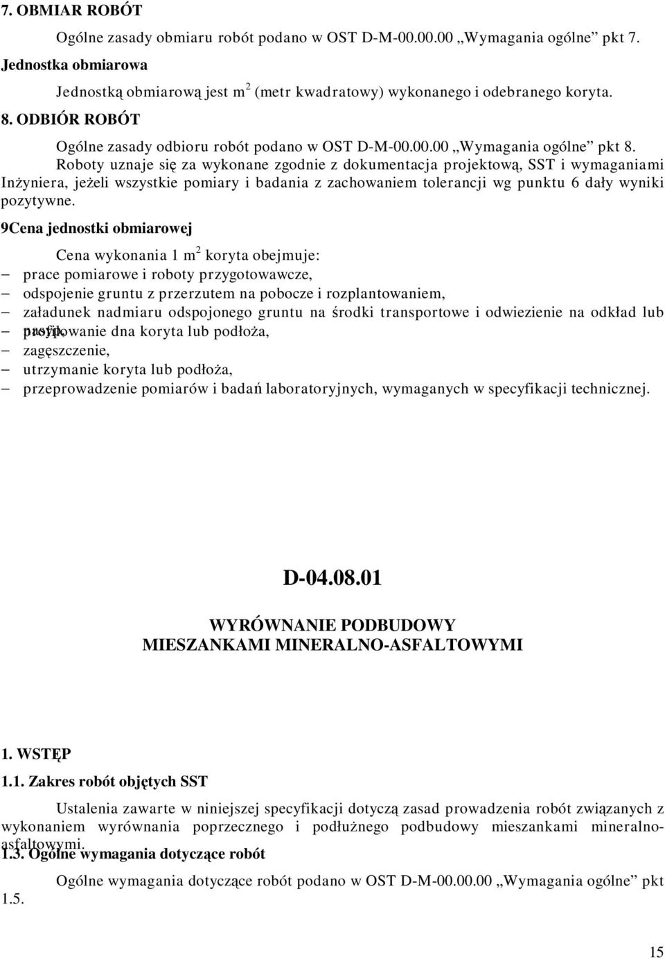 Roboty uznaje się za wykonane zgodnie z dokumentacja projektową, SST i wymaganiami Inżyniera, jeżeli wszystkie pomiary i badania z zachowaniem tolerancji wg punktu 6 dały wyniki pozytywne.